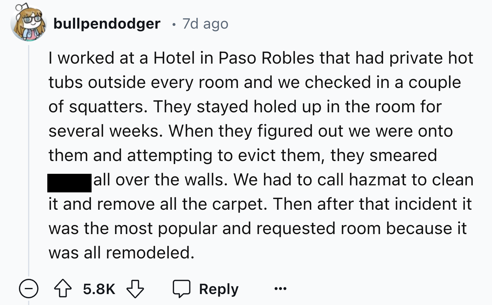 screenshot - bullpendodger 7d ago I worked at a Hotel in Paso Robles that had private hot tubs outside every room and we checked in a couple of squatters. They stayed holed up in the room for several weeks. When they figured out we were onto them and atte